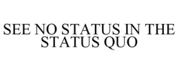 SEE NO STATUS IN THE STATUS QUO trademark