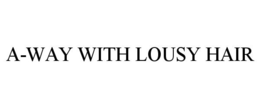 A-WAY WITH LOUSY HAIR trademark
