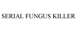 SERIAL FUNGUS KILLER trademark