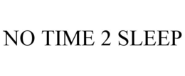 NO TIME 2 SLEEP trademark