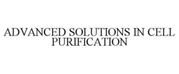 ADVANCED SOLUTIONS IN CELL PURIFICATION trademark