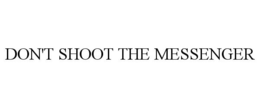 DON'T SHOOT THE MESSENGER trademark