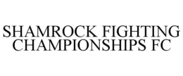 SHAMROCK FIGHTING CHAMPIONSHIPS FC trademark