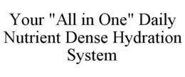 YOUR "ALL IN ONE" DAILY NUTRIENT DENSE HYDRATION SYSTEM trademark