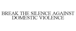 BREAK THE SILENCE AGAINST DOMESTIC VIOLENCE trademark