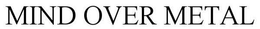 MIND OVER METAL trademark