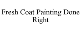 FRESH COAT PAINTING DONE RIGHT trademark