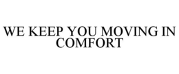 WE KEEP YOU MOVING IN COMFORT trademark
