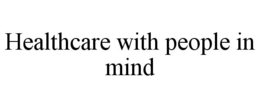 HEALTHCARE WITH PEOPLE IN MIND trademark