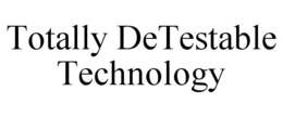 TOTALLY DETESTABLE TECHNOLOGY trademark