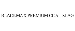 BLACKMAX PREMIUM COAL SLAG trademark