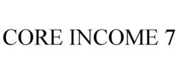 CORE INCOME 7 trademark