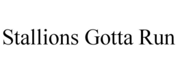 STALLIONS GOTTA RUN trademark