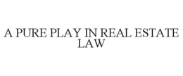 A PURE PLAY IN REAL ESTATE LAW trademark