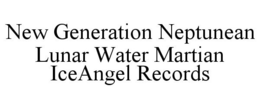 NEW GENERATION NEPTUNEAN LUNAR WATER MARTIAN ICEANGEL RECORDS trademark