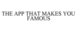 THE APP THAT MAKES YOU FAMOUS trademark