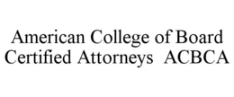 AMERICAN COLLEGE OF BOARD CERTIFIED ATTORNEYS ACBCA trademark