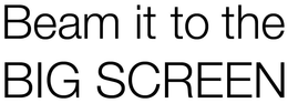 BEAM IT TO THE BIG SCREEN trademark