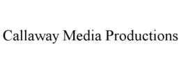 CALLAWAY MEDIA PRODUCTIONS trademark