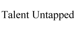 TALENT UNTAPPED trademark