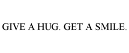 GIVE A HUG. GET A SMILE. trademark