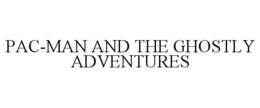 PAC-MAN AND THE GHOSTLY ADVENTURES trademark