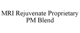 MRI REJUVENATE PROPRIETARY PM BLEND trademark