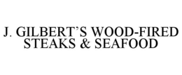 J. GILBERT'S WOOD-FIRED STEAKS & SEAFOOD trademark