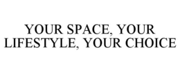 YOUR SPACE, YOUR LIFESTYLE, YOUR CHOICE trademark