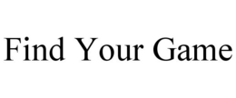 FIND YOUR GAME trademark