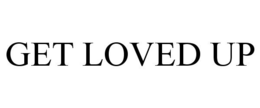 GET LOVED UP trademark