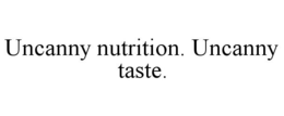 UNCANNY NUTRITION. UNCANNY TASTE. trademark
