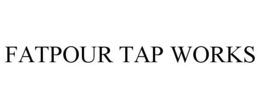 FATPOUR TAP WORKS trademark