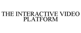 THE INTERACTIVE VIDEO PLATFORM trademark