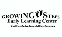 GROWING STEPS EARLY LEARNING CENTER SMALL STEPS TODAY, SUCCESSFUL STEPS TOMORROW trademark