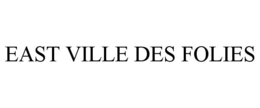 EAST VILLE DES FOLIES trademark