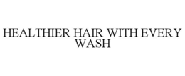 HEALTHIER HAIR WITH EVERY WASH trademark