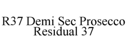 R37 DEMI SEC PROSECCO RESIDUAL 37 trademark