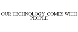 OUR TECHNOLOGY COMES WITH PEOPLE trademark