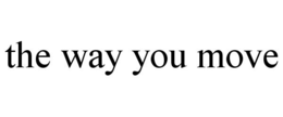 THE WAY YOU MOVE trademark