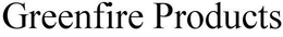 GREENFIRE PRODUCTS trademark