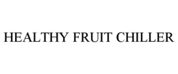 HEALTHY FRUIT CHILLER trademark