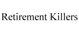 RETIREMENT KILLERS trademark