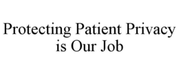 PROTECTING PATIENT PRIVACY IS OUR JOB trademark