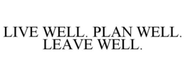 LIVE WELL. PLAN WELL. LEAVE WELL. trademark