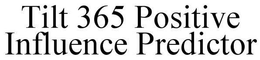 TILT 365 POSITIVE INFLUENCE PREDICTOR trademark