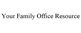YOUR FAMILY OFFICE RESOURCE trademark