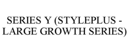 SERIES Y (STYLEPLUS - LARGE GROWTH SERIES) trademark