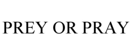 PREY OR PRAY trademark