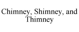 CHIMNEY, SHIMNEY, AND THIMNEY trademark